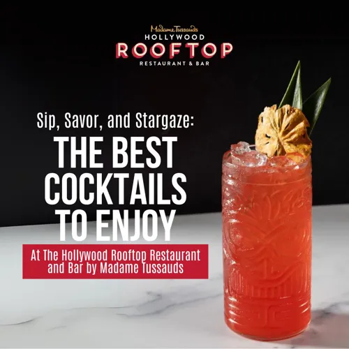 Sip, Savor, and Stargaze: The Best Cocktails to Enjoy at The Hollywood Rooftop Restaurant and Bar by Madame Tussauds
